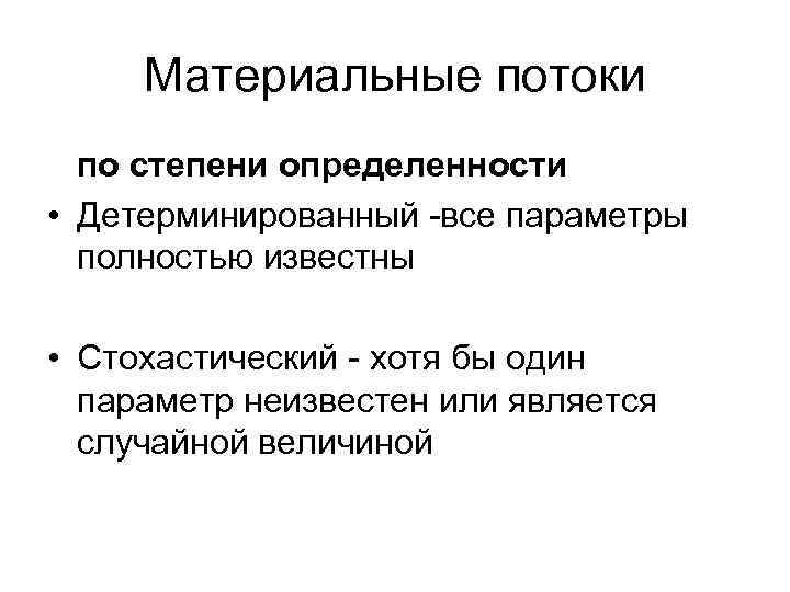 Материальные потоки по степени определенности • Детерминированный -все параметры полностью известны • Стохастический -