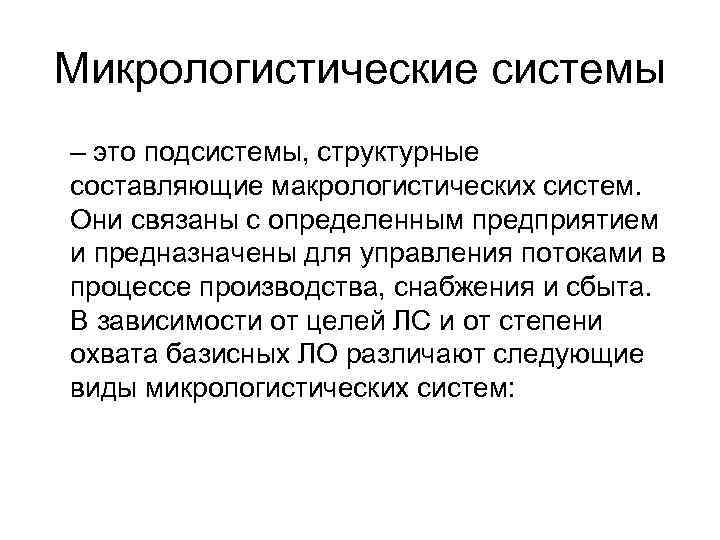 Микрологистические системы – это подсистемы, структурные составляющие макрологистических систем. Они связаны с определенным предприятием