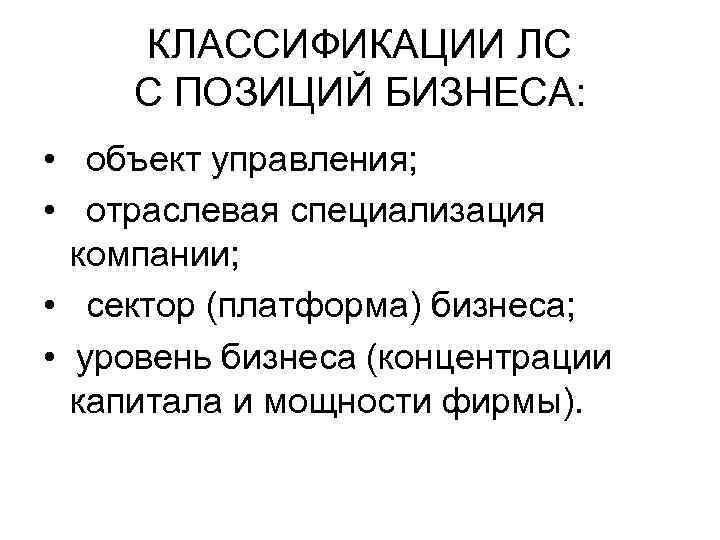 КЛАССИФИКАЦИИ ЛС С ПОЗИЦИЙ БИЗНЕСА: • объект управления; • отраслевая специализация компании; • сектор