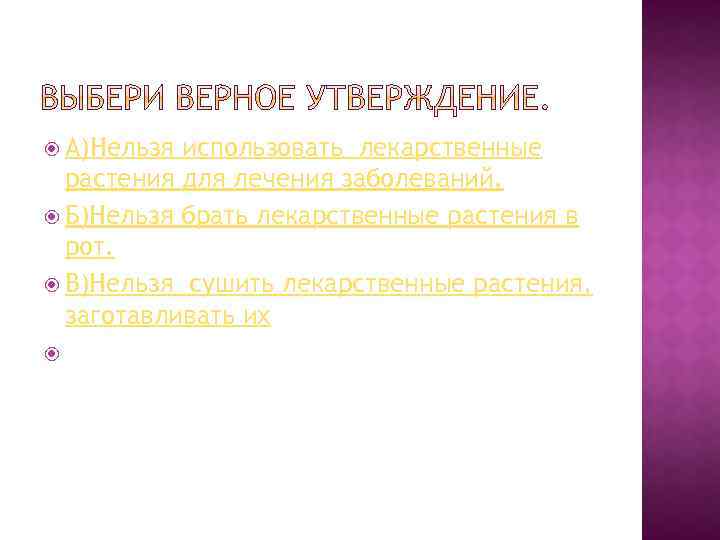  А)Нельзя использовать лекарственные растения для лечения заболеваний. Б)Нельзя брать лекарственные растения в рот.