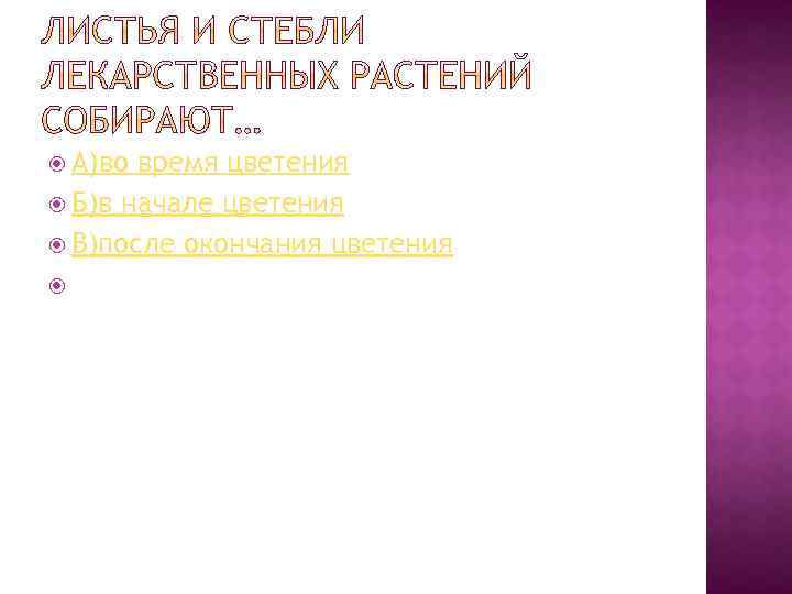  А)во время цветения Б)в начале цветения В)после окончания цветения 