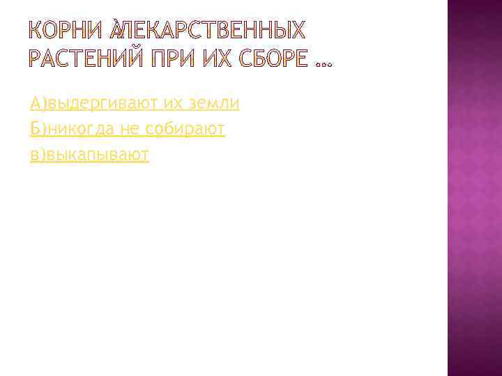 А)выдергивают их земли Б)никогда не собирают в)выкапывают 