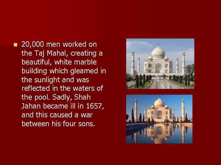 n 20, 000 men worked on the Taj Mahal, creating a beautiful, white marble