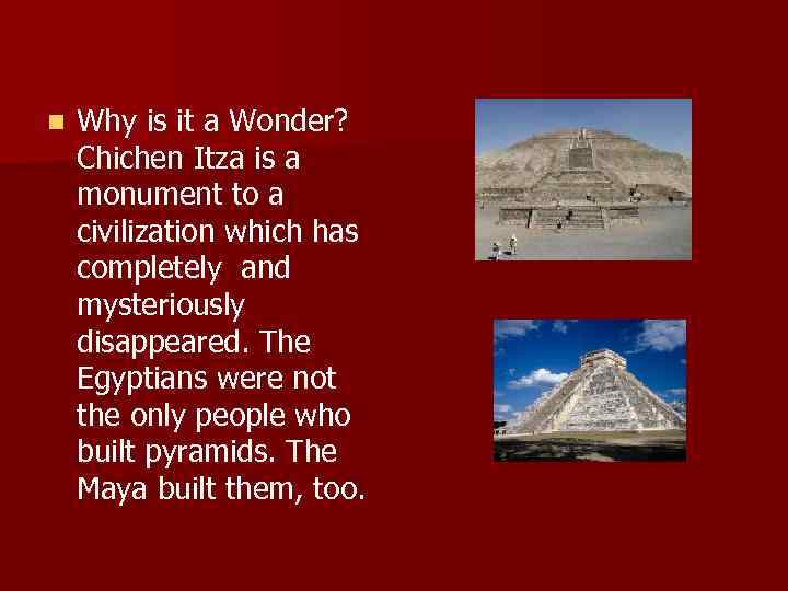 n Why is it a Wonder? Chichen Itza is a monument to a civilization