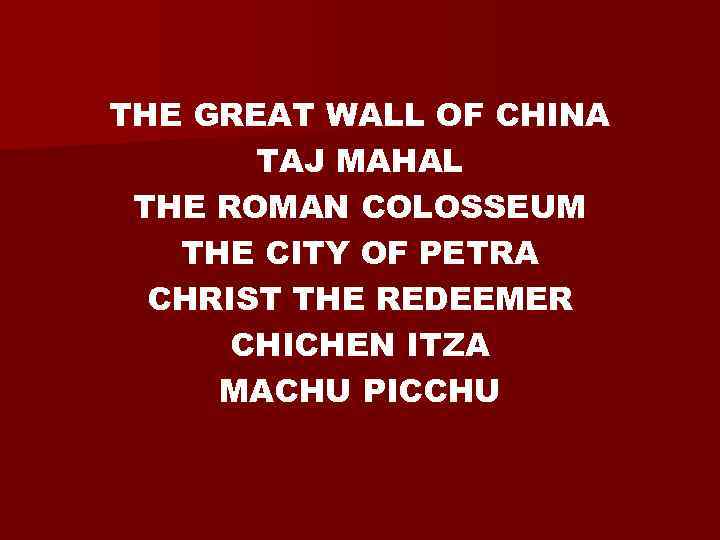 THE GREAT WALL OF CHINA TAJ MAHAL THE ROMAN COLOSSEUM THE CITY OF PETRA