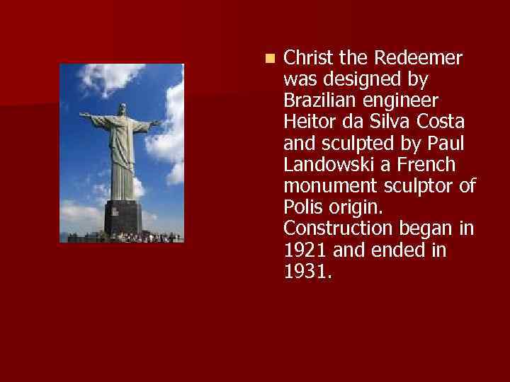n Christ the Redeemer was designed by Brazilian engineer Heitor da Silva Costa and