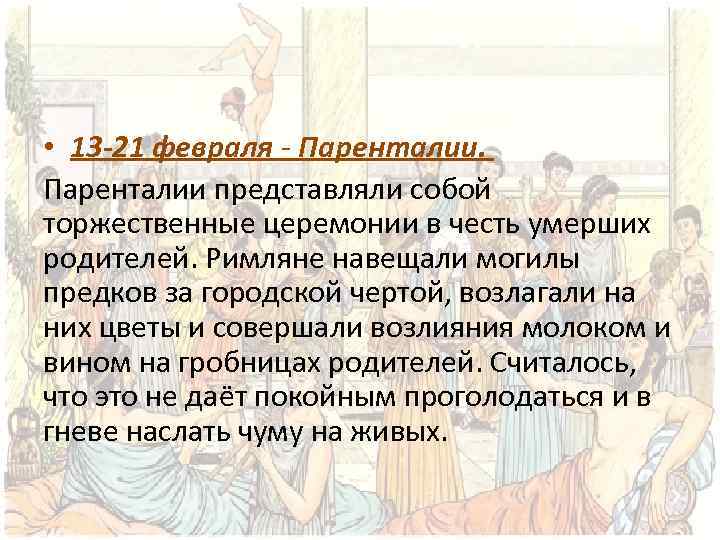  • 13 -21 февраля - Паренталии представляли собой торжественные церемонии в честь умерших