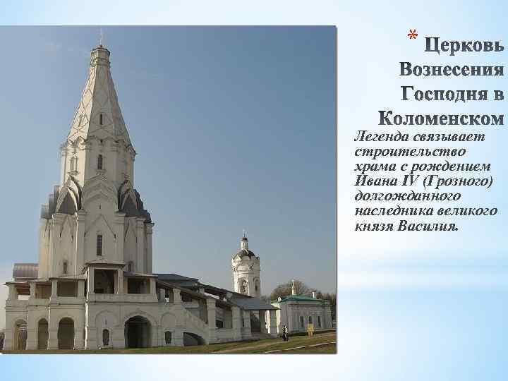 * Легенда связывает строительство храма с рождением Ивана IV (Грозного) долгожданного наследника великого князя