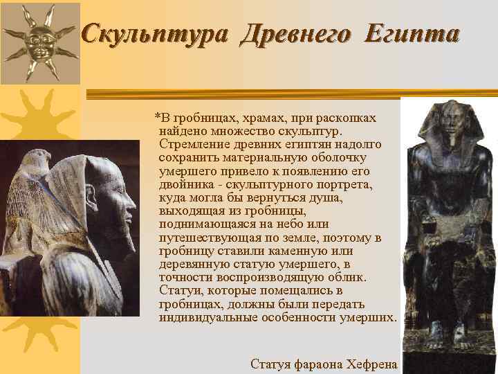 Скульптура Древнего Египта *В гробницах, храмах, при раскопках найдено множество скульптур. Стремление древних египтян