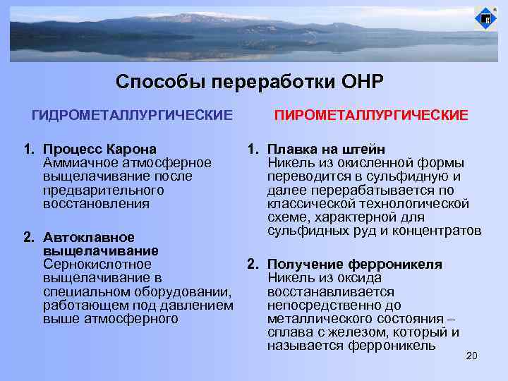 Способы переработки ОНР ГИДРОМЕТАЛЛУРГИЧЕСКИЕ 1. Процесс Карона Аммиачное атмосферное выщелачивание после предварительного восстановления ПИРОМЕТАЛЛУРГИЧЕСКИЕ