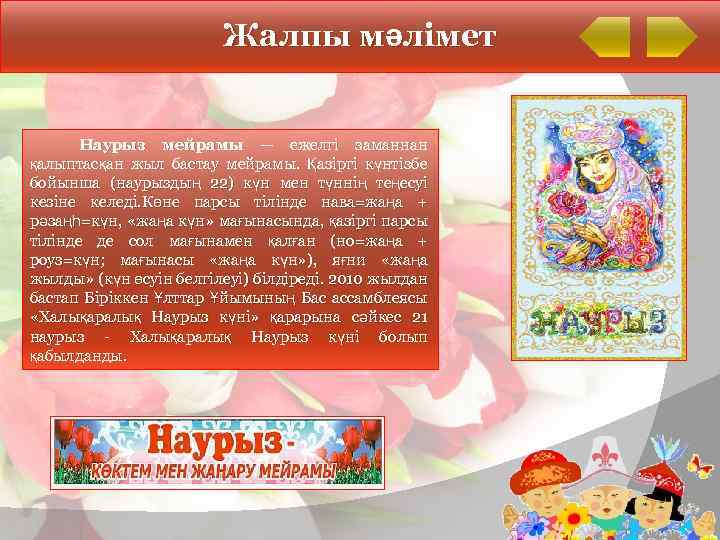 Жалпы мәлімет Наурыз мейрамы — ежелгі заманнан қалыптасқан жыл бастау мейрамы. Қазіргі күнтізбе бойынша