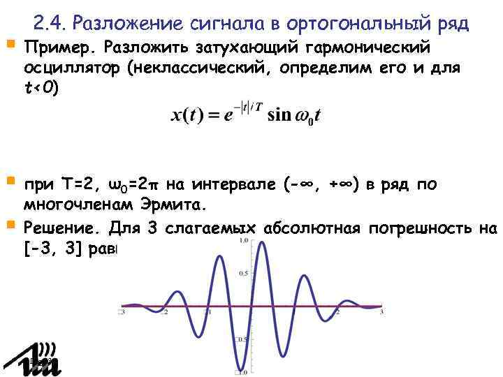 2. 4. Разложение сигнала в ортогональный ряд Пример. Разложить затухающий гармонический осциллятор (неклассический, определим