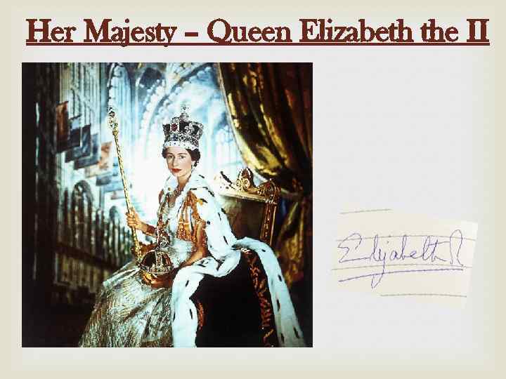 Her Majesty – Queen Elizabeth the II 