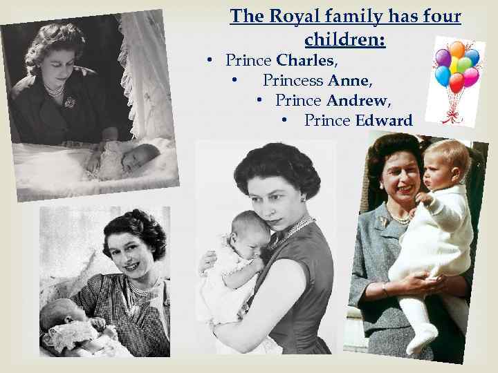 The Royal family has four children: • Prince Charles, • Princess Anne, • Prince