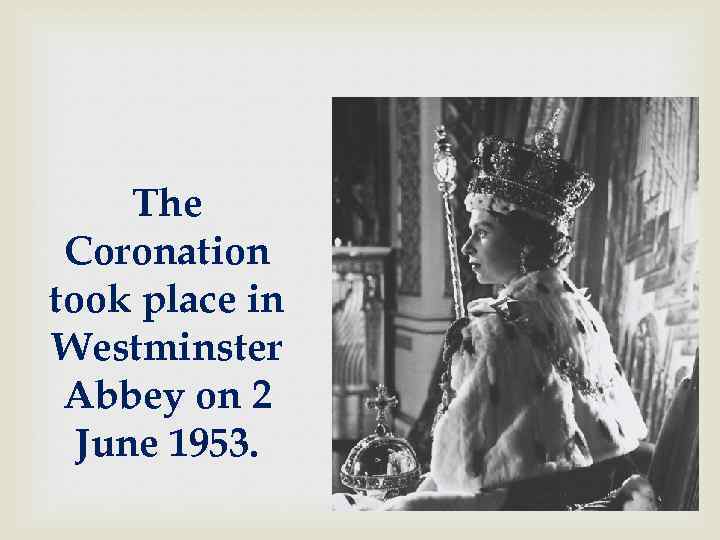 The Coronation took place in Westminster Abbey on 2 June 1953. 