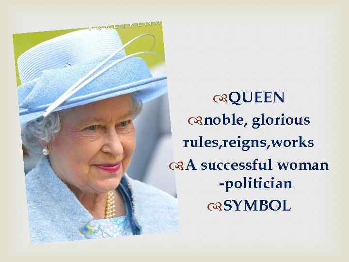  QUEEN noble, glorious rules, reigns, works A successful woman -politician SYMBOL 