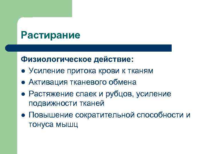 Растирание Физиологическое действие: l Усиление притока крови к тканям l Активация тканевого обмена l