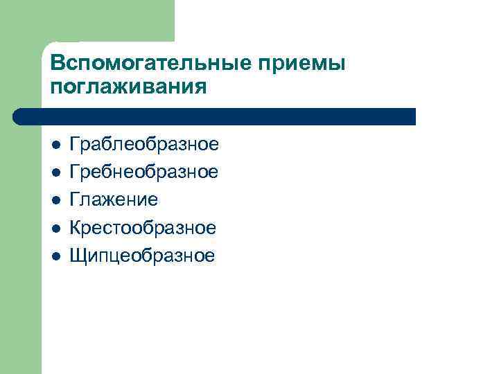 Вспомогательные приемы поглаживания l l l Граблеобразное Гребнеобразное Глажение Крестообразное Щипцеобразное 