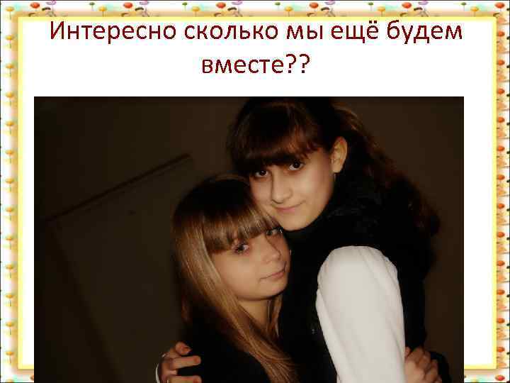 Интересно сколько мы ещё будем вместе? ? 