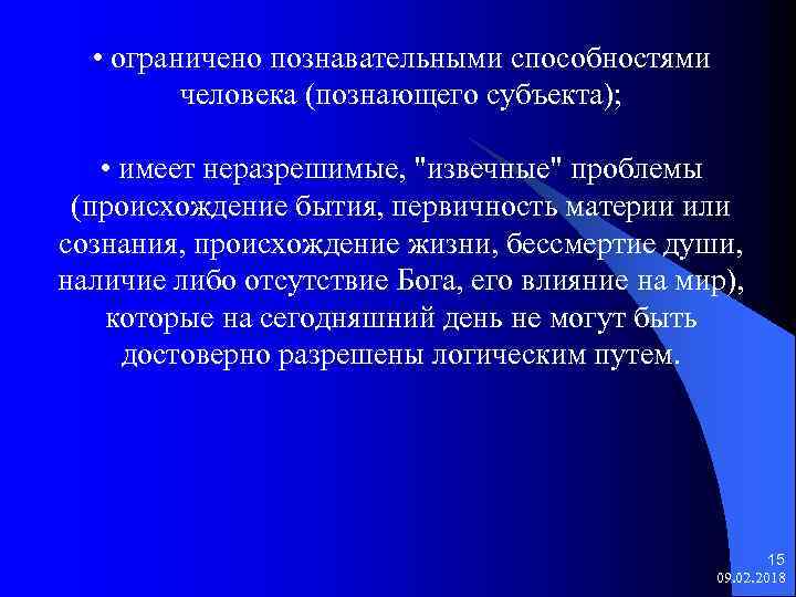  • ограничено познавательными способностями человека (познающего субъекта); • имеет неразрешимые, 