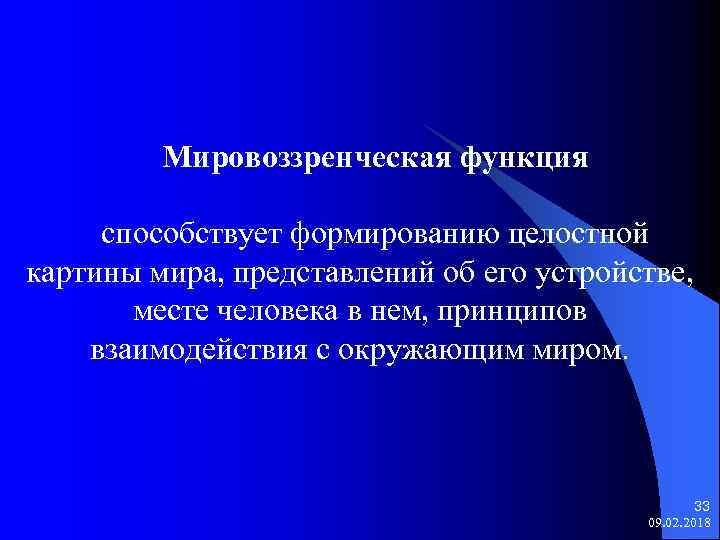 Мировоззренческая функция способствует формированию целостной картины мира, представлений об его устройстве, месте человека в