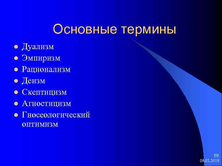 Основные термины l l l l Дуализм Эмпиризм Рационализм Деизм Скептицизм Агностицизм Гносеологический оптимизм