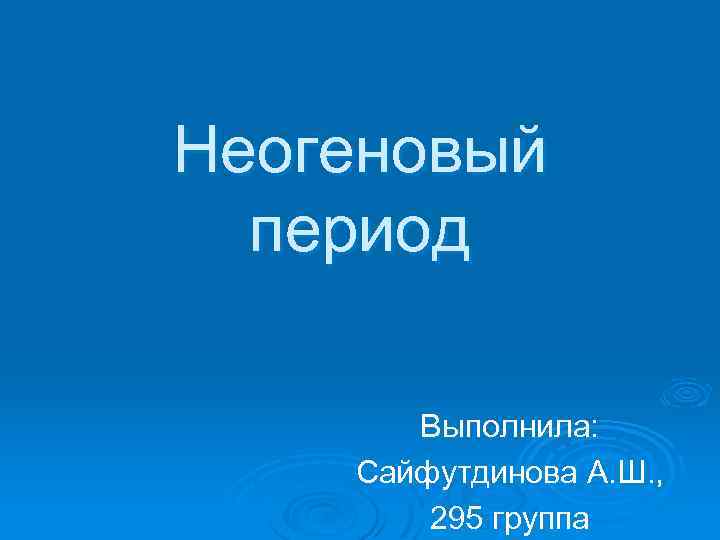 Неогеновый период Выполнила: Сайфутдинова А. Ш. , 295 группа 