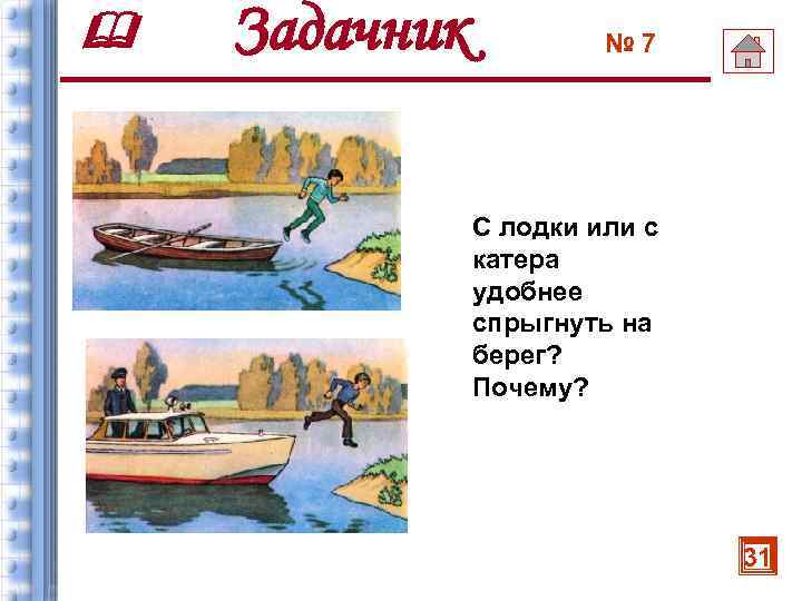  Задачник № 7 С лодки или с катера удобнее спрыгнуть на берег? Почему?