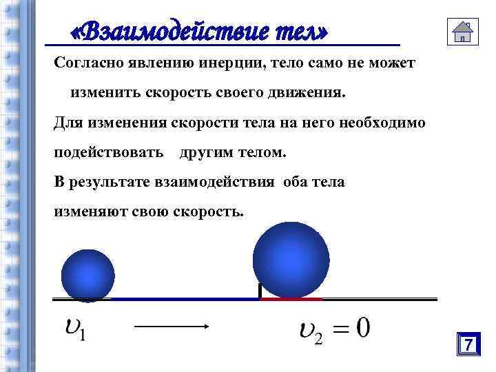  «Взаимодействие тел» Согласно явлению инерции, тело само не может изменить скорость своего движения.