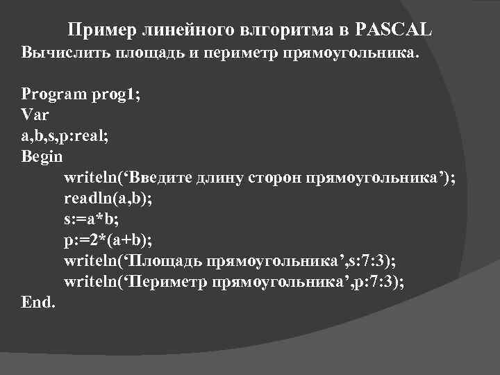 Пример линейного влгоритма в PASCAL Вычислить площадь и периметр прямоугольника. Program prog 1; Var