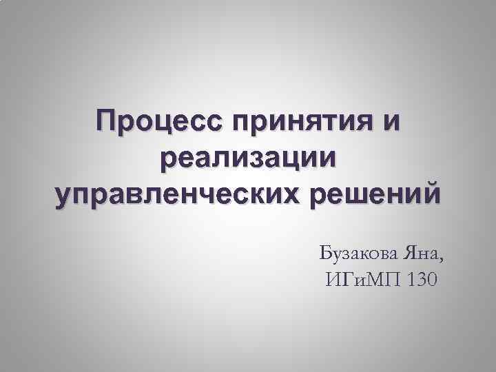 Процесс принятия и реализации управленческих решений Бузакова Яна, ИГи. МП 130 