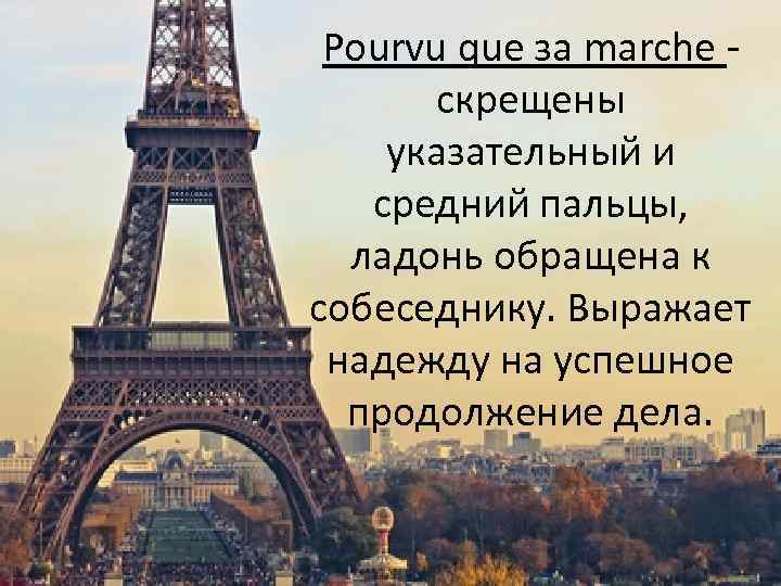 Pourvu que зa marche скрещены указательный и средний пальцы, ладонь обращена к собеседнику. Выражает