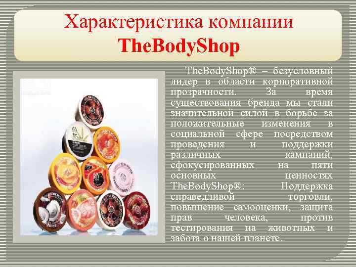 Характеристика компании The. Body. Shop® – безусловный лидер в области корпоративной прозрачности. За время