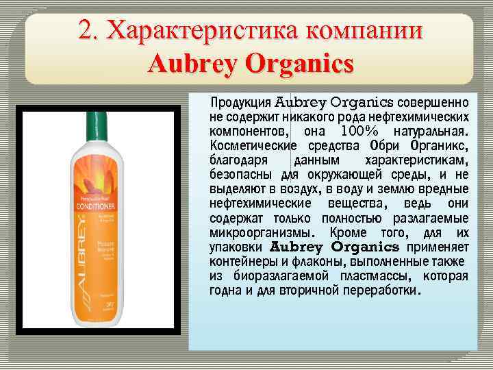 2. Характеристика компании Aubrey Organics Продукция Aubrey Organics совершенно не содержит никакого рода нефтехимических