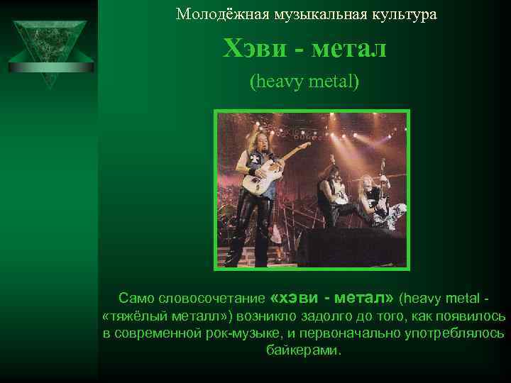 Молодёжная музыкальная культура Хэви - метал (heavy metal) Само словосочетание «хэви - метал» (heavy