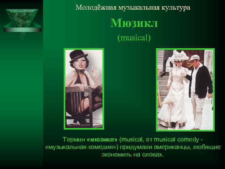 Молодёжная музыкальная культура Мюзикл (musical) Термин «мюзикл» (musical, от musical comedy «музыкальная комедия» )