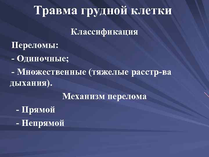 Травма грудной клетки Классификация Переломы: - Одиночные; - Множественные (тяжелые расстр-ва дыхания). Механизм перелома