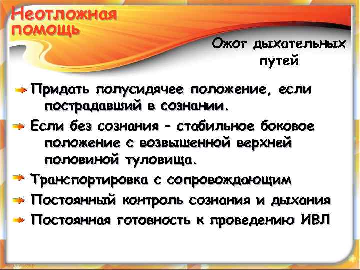 Неотложная помощь Ожог дыхательных путей Придать полусидячее положение, если пострадавший в сознании. Если без