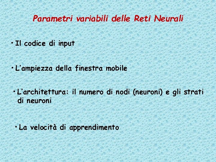 Parametri variabili delle Reti Neurali • Il codice di input • L’ampiezza della finestra