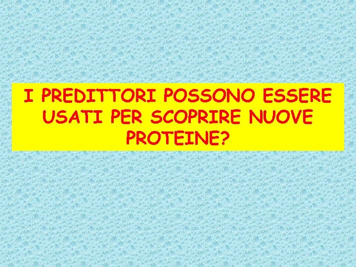 I PREDITTORI POSSONO ESSERE USATI PER SCOPRIRE NUOVE PROTEINE? 