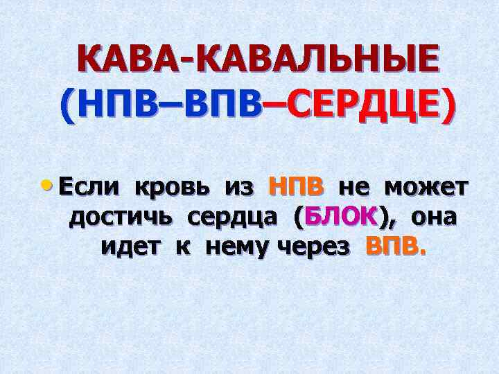 КАВА-КАВАЛЬНЫЕ (НПВ–ВПВ–СЕРДЦЕ) • Если кровь из НПВ не может достичь сердца (БЛОК), она идет