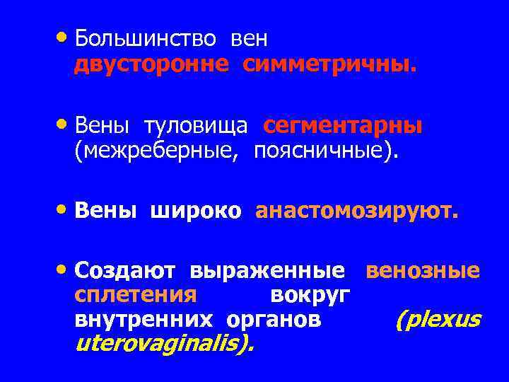  • Большинство вен двусторонне симметричны. • Вены туловища сегментарны (межреберные, поясничные). • Вены