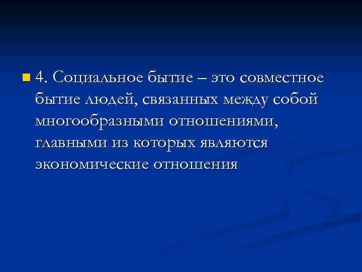 n 4. Социальное бытие – это совместное бытие людей, связанных между собой многообразными отношениями,