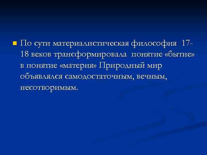 n По сути материалистическая философия 1718 веков трансформировала понятие «бытие» в понятие «материя» Природный