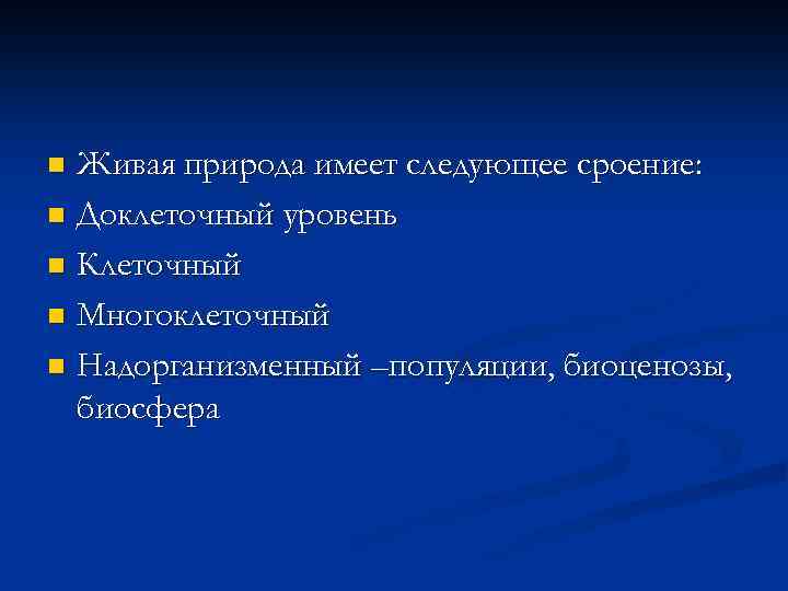 Живая природа имеет следующее сроение: n Доклеточный уровень n Клеточный n Многоклеточный n Надорганизменный