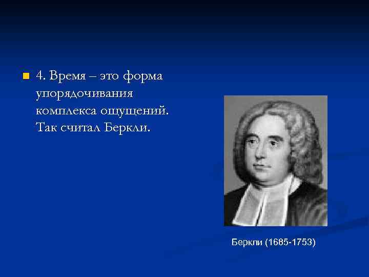 n 4. Время – это форма упорядочивания комплекса ощущений. Так считал Беркли (1685 -1753)
