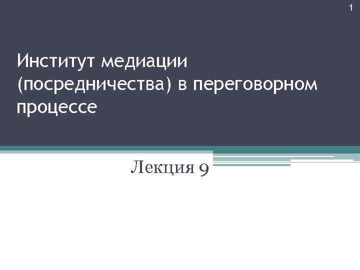 1 Институт медиации (посредничества) в переговорном процессе Лекция 9 