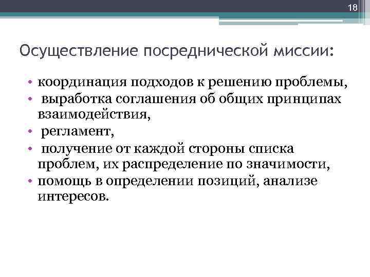 18 Осуществление посреднической миссии: • координация подходов к решению проблемы, • выработка соглашения об