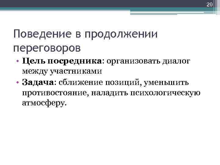 20 Поведение в продолжении переговоров • Цель посредника: организовать диалог между участниками • Задача: