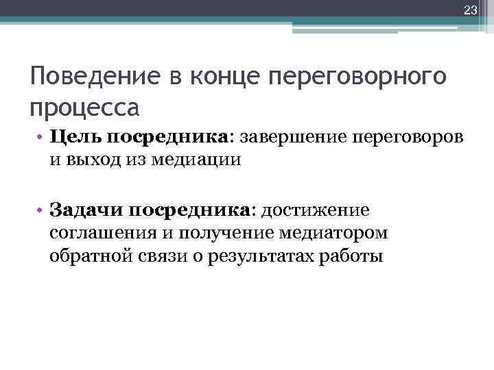 23 Поведение в конце переговорного процесса • Цель посредника: завершение переговоров и выход из